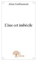 Couverture du livre « L'âne cet imbécile » de Alain Guillaumont aux éditions Edilivre