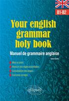 Couverture du livre « Your english grammar holy book b1-b2 - manuel de grammaire anglaise avec exercices corriges » de Cortes Sylvie aux éditions Ellipses