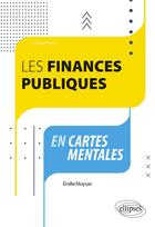 Couverture du livre « Les finances publiques en cartes mentales » de Emilie Moysan aux éditions Ellipses