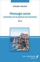 Couverture du livre « Message corse entendu sur le plateau du Coscione : Récit » de Charles Versini aux éditions Les Impliques