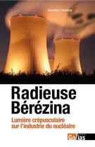 Couverture du livre « Radieuse Bérézina ; lumière crépusculaire sur l'industrie du nucléaire » de Jean-Marc Serekian aux éditions Golias