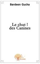 Couverture du livre « Le chut! des canines » de Gucha Bardeen aux éditions Edilivre