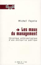 Couverture du livre « Les maux du management ; chronique anthropologique d'une entreprise publique » de Michel Feynie aux éditions Bord De L'eau