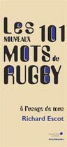 Couverture du livre « Les nouveaux 101 mots du rugby, à l'usage de tous » de Richard Escot aux éditions Archibooks