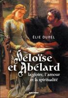 Couverture du livre « Héloïse et Abélard ; la gloire, l'amour et la spiritualité » de Elie Durel aux éditions Geste