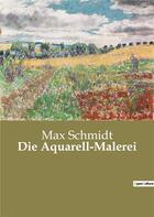 Couverture du livre « Die aquarell-malerei » de Schmidt Max aux éditions Culturea