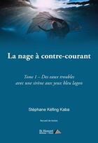 Couverture du livre « La nage a contre-courant - tome 1 - des eaux troubles avec une sirene aux yeux bleu lagon » de Kaba Stephane aux éditions Saint Honore Editions