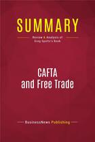 Couverture du livre « Summary: CAFTA and Free Trade : Review and Analysis of Greg Spotts's Book » de  aux éditions Political Book Summaries