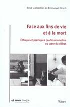 Couverture du livre « Face Aux Fins De Vie Et A La Mort ; Ethique Et Pratiques Professionnelles Au Coeur Du Debat » de Emmanuel Hirsch aux éditions Vuibert