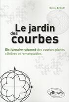 Couverture du livre « Le jardin des courbes ; dictionnaire raisonné des courbes planes célèbres et remarquables » de Hamza Khelif aux éditions Ellipses