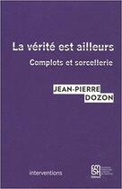 Couverture du livre « La vérite est ailleurs ; complots et sorcellerie » de Jean-Pierre Dozon aux éditions Maison Des Sciences De L'homme