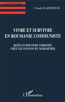 Couverture du livre « Vivre et Survivre en Roumanie Communiste : Rites et discours versifiés chez les paysans du Maramures » de Claude Karnoouh aux éditions L'harmattan