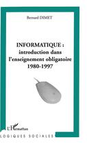 Couverture du livre « Informatique : introduction dans l'enseignement obligatoire 1980-1997 » de Bernard Dimet aux éditions L'harmattan