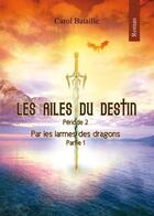 Couverture du livre « Les Ailes Du Destin Periode 2 Par Les Larmes  Des Dragons » de Carol B aux éditions Benevent