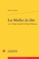 Couverture du livre « Les mailles du filet ; ou le temps immobile Claude Mauriac » de Evelyne Thoizet aux éditions Classiques Garnier