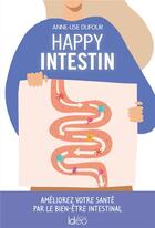 Couverture du livre « Happy intestins ; améliorez votre santé par le bien-être intestinal » de Anne-Lise Dufour aux éditions Ideo