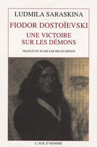 Couverture du livre « Fiodor Dostoïevsky ; une victoire sur les démons » de Ludmila Saraskina aux éditions L'age D'homme