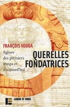 Couverture du livre « Querelles fondatrices » de Francois Vouga aux éditions Labor Et Fides