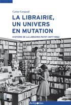 Couverture du livre « La Librairie, un univers en mutation : Histoire de la librairie Payot (1877-1986) » de Carine Corajoud aux éditions Antipodes Suisse