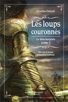 Couverture du livre « Les loups couronnés t .1 ; le dieu harpiste » de Roseline Dufault aux éditions Editions Marcel Broquet