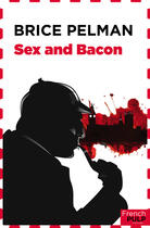 Couverture du livre « Sex and bacon » de Pelman Brice aux éditions French Pulp