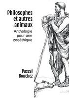 Couverture du livre « Philosophes et autres animaux : anthologie pour une zooéthique » de Pascal Bouchez aux éditions Bookelis