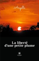 Couverture du livre « La liberté d'une petite plume » de Angelle aux éditions Le Lys Bleu