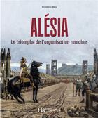 Couverture du livre « Alésia : le triomphe de l'organisation romane » de Frederic Bey aux éditions Histoire Et Collections
