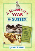 Couverture du livre « A Schoolboy's War in Sussex » de Roffey James aux éditions History Press Digital