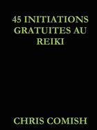 Couverture du livre « 45 initiations gratuites au reiki » de Comish Chris aux éditions Lulu