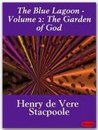 Couverture du livre « The Blue Lagoon - Volume 2: The Garden of God » de Henry De Vere Stacpoole aux éditions Ebookslib