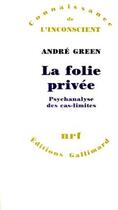 Couverture du livre « La folie privée ; psychanalyse des cas-limites » de Andre Green aux éditions Gallimard