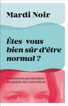 Couverture du livre « Êtes-vous bien sûr d'être normal ? comment la psychanalyse m'a guérie des conventions » de Mardi Noir aux éditions Flammarion