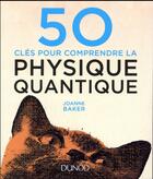 Couverture du livre « 50 clés pour comprendre la physique quantique » de Joanne Baker aux éditions Dunod