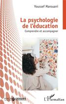 Couverture du livre « La psychologie de l'éducation : Comprendre et accompagner » de Youssef Marouani aux éditions L'harmattan