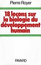 Couverture du livre « Dix-huit leçons sur la biologie du développement humain » de Pierre Royer aux éditions Fayard