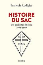 Couverture du livre « Histoire du SAC : les gaullistes de choc 1958-1969 » de Francois Audigier aux éditions Perrin