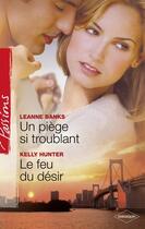 Couverture du livre « Un piège si troublant ; le feu du désir » de Leanne Banks et Kelly Hunter aux éditions Harlequin