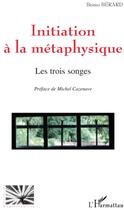 Couverture du livre « Initiation à la métaphysique ; les trois songes » de Bruno Berard aux éditions L'harmattan