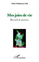Couverture du livre « Mes joies de vie ; recueil de poèmes » de Takia Nafissato Fall aux éditions L'harmattan