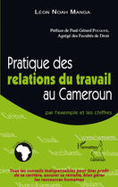 Couverture du livre « Pratique des relations du travail au Cameroun par l'exemple et les chiffres » de Leon Noah Manga aux éditions Editions L'harmattan