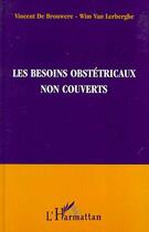 Couverture du livre « Les besoins obstétricaux non couverts » de Wim Van Lerberghe et Vincent De Brouwere aux éditions Editions L'harmattan