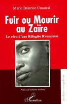 Couverture du livre « FUIR OU MOURIR AU ZAÏRE : Le vécu d'une Réfugiée Rwandaise » de Marie Béatrice Umutesi aux éditions Editions L'harmattan