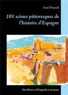 Couverture du livre « 101 scènes pittoresques de l'histoire d'Espagne ; des Ibères et Wisigoths à nos jours » de Ariel Prunell aux éditions Books On Demand