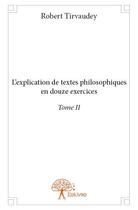 Couverture du livre « L'explication de textes philosophiques en douze exercices » de Robert Tirvaudey aux éditions Edilivre