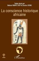 Couverture du livre « La conscience historique africaine » de Babacar Mbaye Diop et Doudou Dieng aux éditions Editions L'harmattan