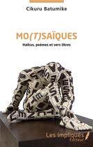 Couverture du livre « Mo(t)saiques ; haïkus, poèmes et vers libres » de Cikuru Batumike aux éditions Les Impliques
