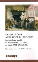 Couverture du livre « Des medecins au service du progres - lettres d'une famille de medecins au xixe siecle, de louis xvii » de Pierre Allorant aux éditions Encrage