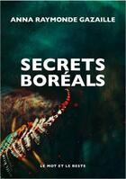 Couverture du livre « Secrets boréals » de Anna Raymonde Gazaille aux éditions Le Mot Et Le Reste
