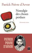 Couverture du livre « Nostalgie des choses perdues ; dictionnaire intime » de Patrick Poivre D'Arvor aux éditions Archipoche